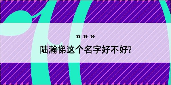 陆瀚悌这个名字好不好?