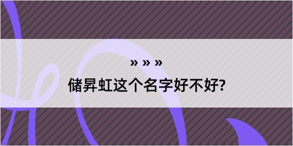 储昇虹这个名字好不好?