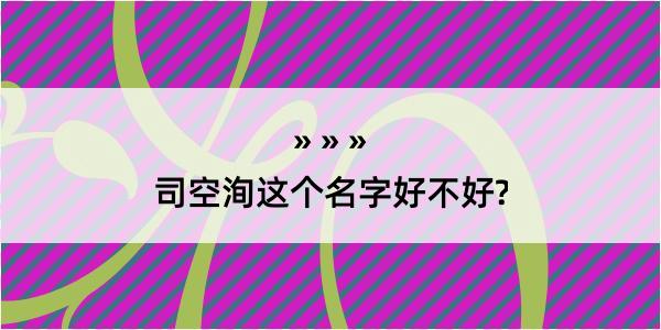 司空洵这个名字好不好?