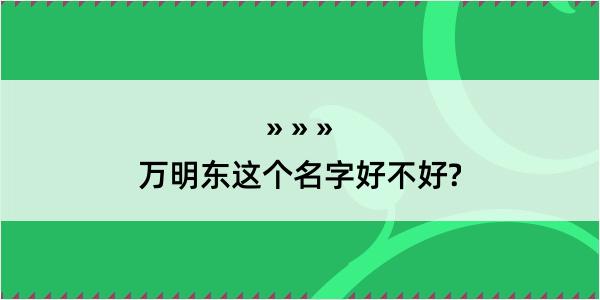 万明东这个名字好不好?