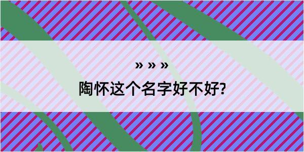 陶怀这个名字好不好?