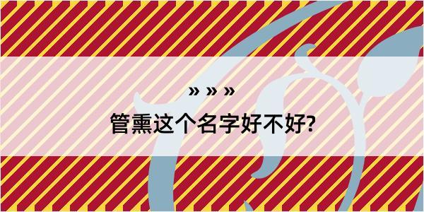 管熏这个名字好不好?