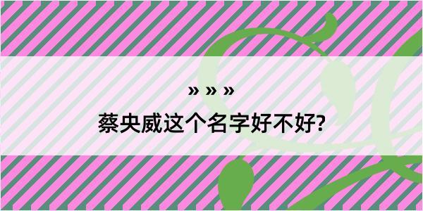 蔡央威这个名字好不好?