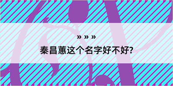 秦昌蕙这个名字好不好?