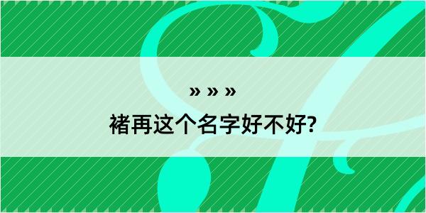 褚再这个名字好不好?