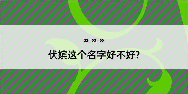 伏嫔这个名字好不好?