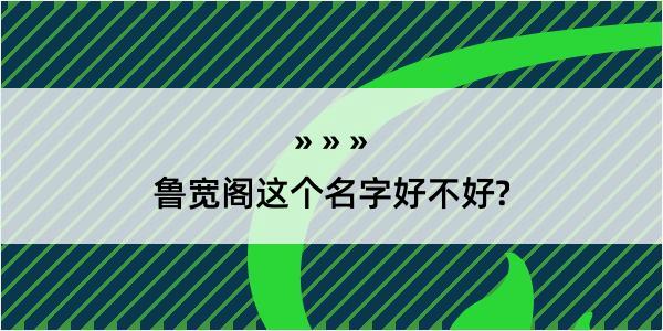 鲁宽阁这个名字好不好?