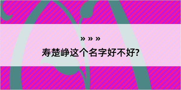 寿楚峥这个名字好不好?