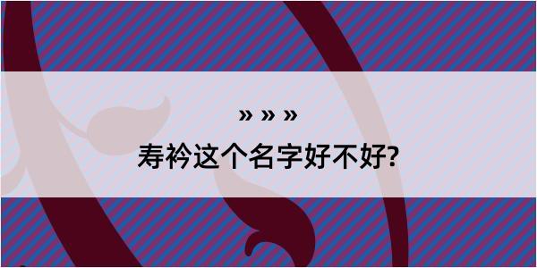 寿衿这个名字好不好?