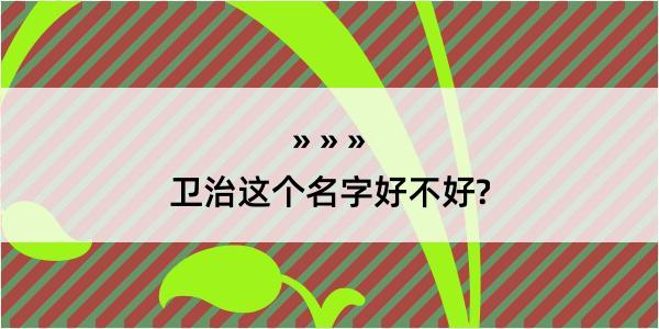 卫治这个名字好不好?