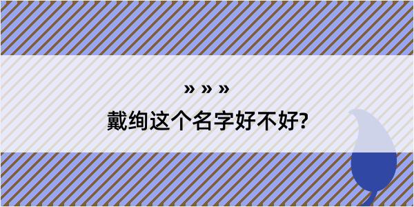 戴绚这个名字好不好?