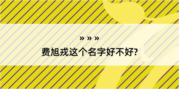 费旭戎这个名字好不好?