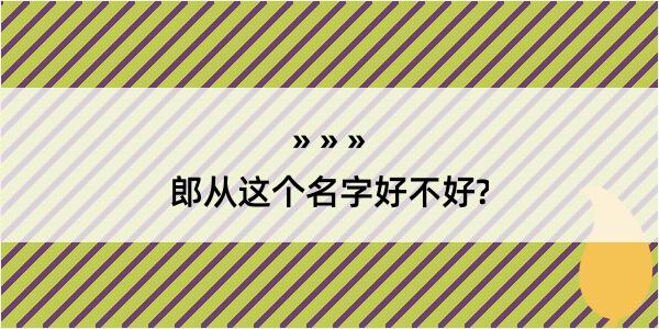 郎从这个名字好不好?