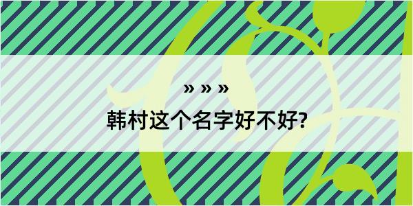 韩村这个名字好不好?