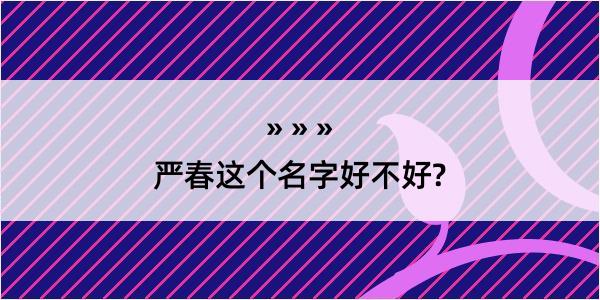 严春这个名字好不好?