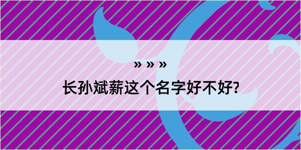 长孙斌薪这个名字好不好?