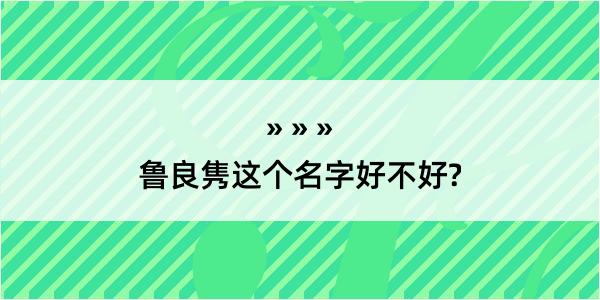 鲁良隽这个名字好不好?