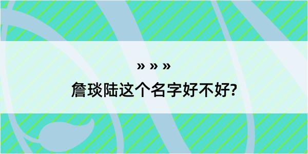 詹琰陆这个名字好不好?