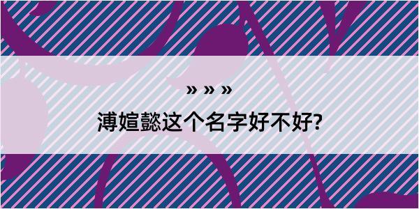 溥媗懿这个名字好不好?