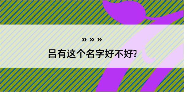 吕有这个名字好不好?