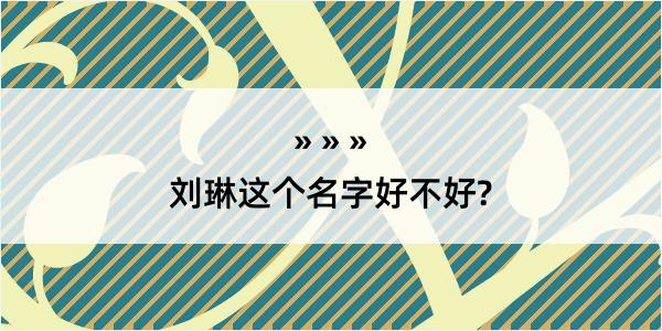 刘琳这个名字好不好?