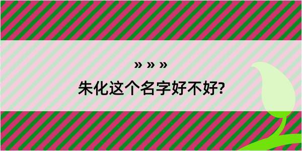 朱化这个名字好不好?