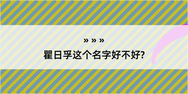 瞿日孚这个名字好不好?