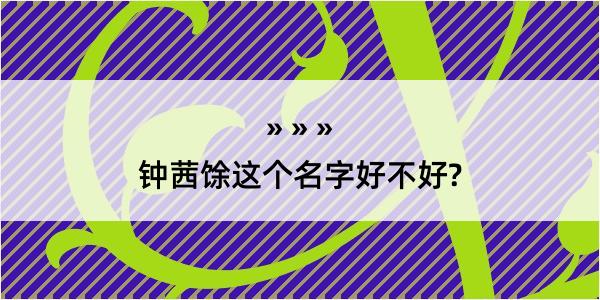 钟茜馀这个名字好不好?