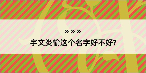 宇文炎愉这个名字好不好?