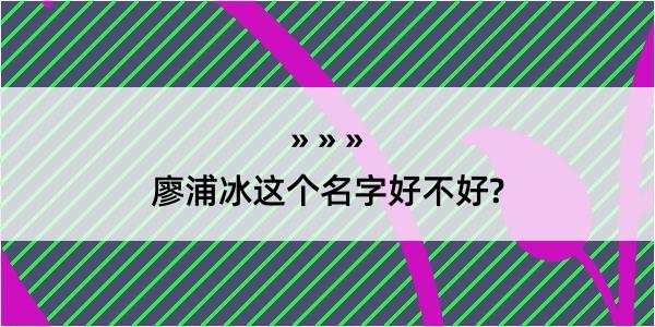 廖浦冰这个名字好不好?