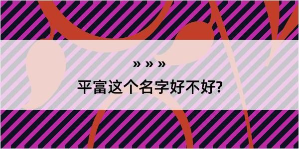 平富这个名字好不好?