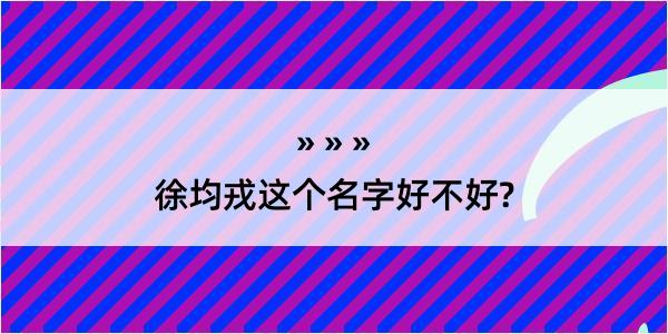 徐均戎这个名字好不好?