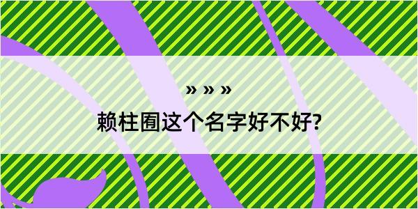 赖柱囿这个名字好不好?