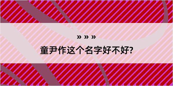 童尹作这个名字好不好?