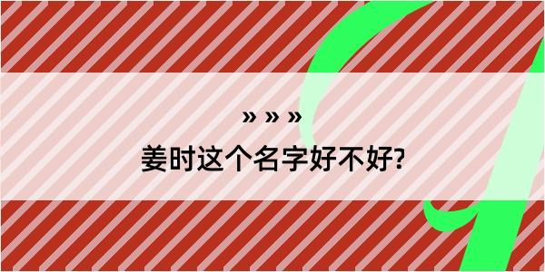 姜时这个名字好不好?