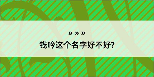 钱吟这个名字好不好?