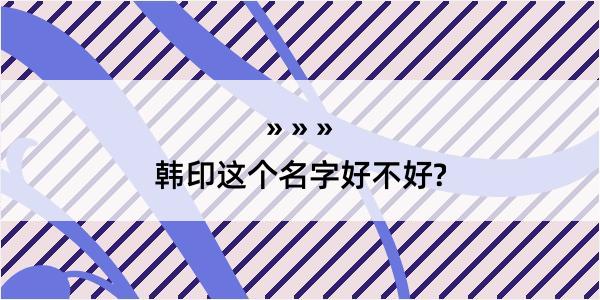 韩印这个名字好不好?