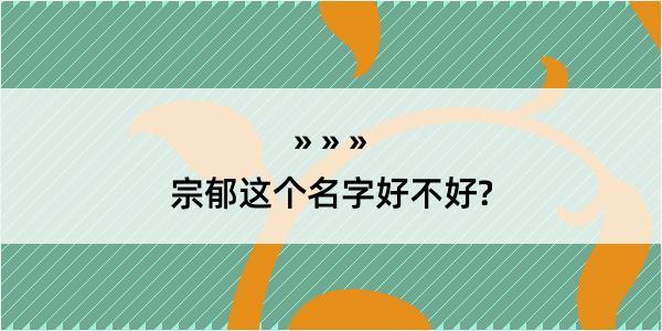 宗郁这个名字好不好?