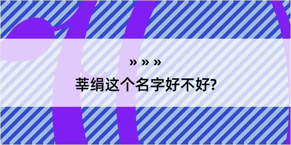 莘绢这个名字好不好?