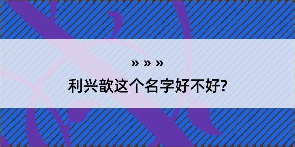 利兴歆这个名字好不好?