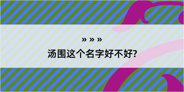 汤围这个名字好不好?