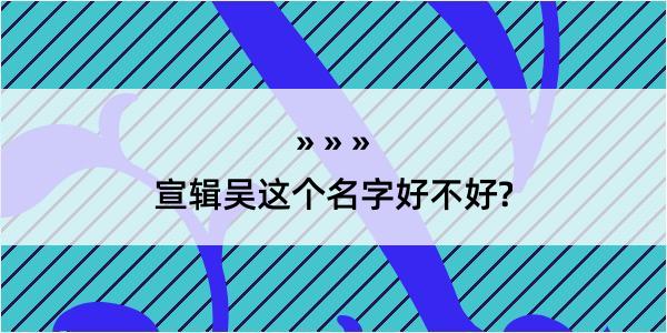 宣辑吴这个名字好不好?