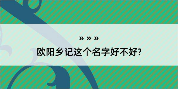 欧阳乡记这个名字好不好?