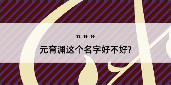 元育渊这个名字好不好?