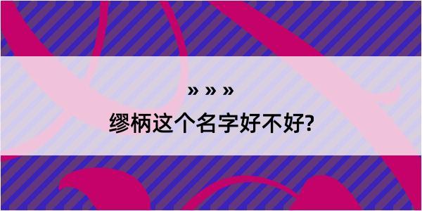 缪柄这个名字好不好?