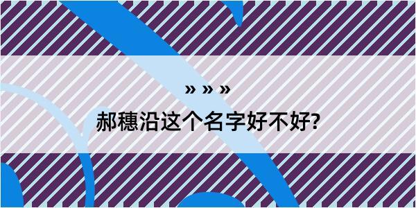 郝穗沿这个名字好不好?