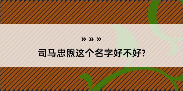 司马忠煦这个名字好不好?