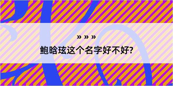 鲍晗玹这个名字好不好?