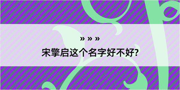 宋擎启这个名字好不好?