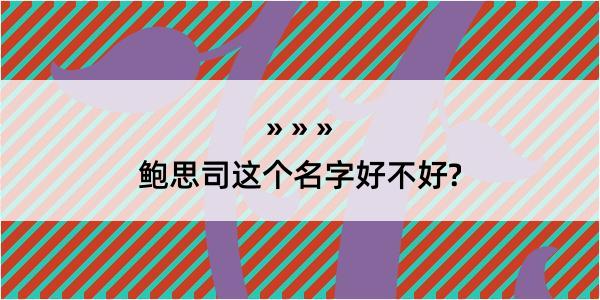 鲍思司这个名字好不好?